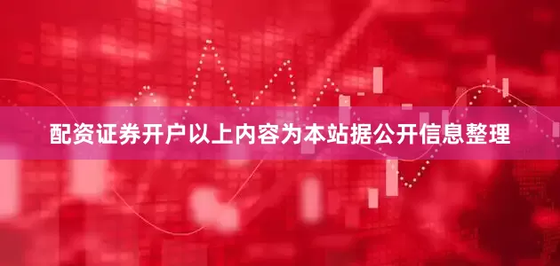 配资证券开户以上内容为本站据公开信息整理