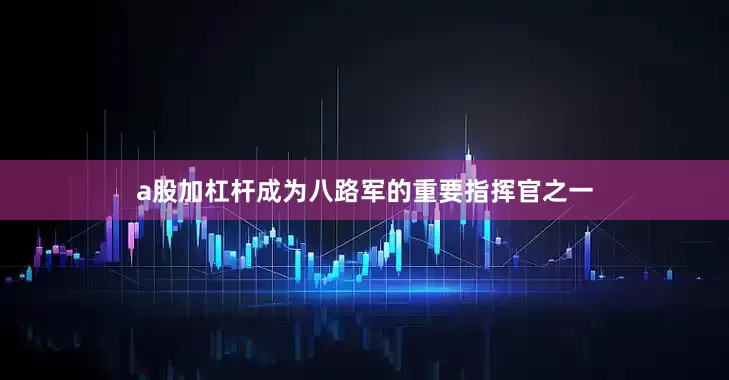 a股加杠杆成为八路军的重要指挥官之一