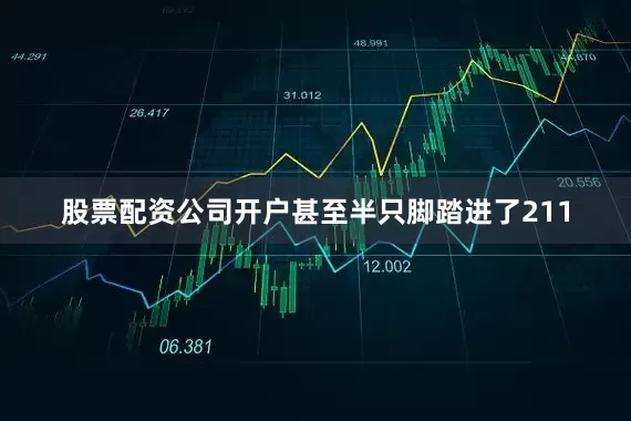 股票配资公司开户甚至半只脚踏进了211