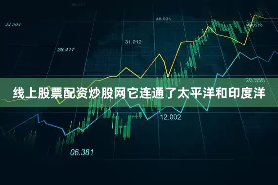 线上股票配资炒股网它连通了太平洋和印度洋